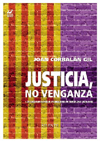 JUSTICIA, NO VENGANZA. Los ejecutados por el franquismo en Barcelona ( 1039-52). De Joan Corbalán Gil. Silente Memoria Histórica
